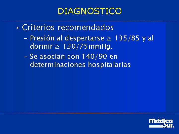 DIAGNOSTICO • Criterios recomendados – Presión al despertarse ≥ 135/85 y al dormir ≥