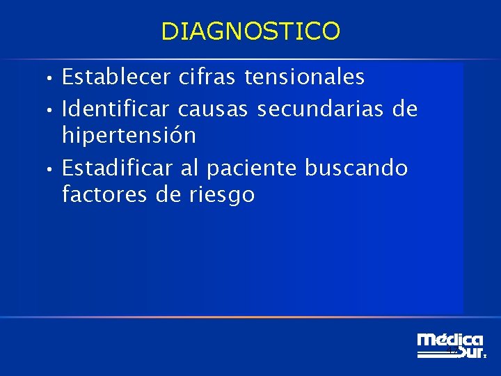 DIAGNOSTICO • Establecer cifras tensionales • Identificar causas secundarias de hipertensión • Estadificar al