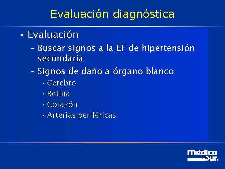 Evaluación diagnóstica • Evaluación – Buscar signos a la EF de hipertensión secundaria –