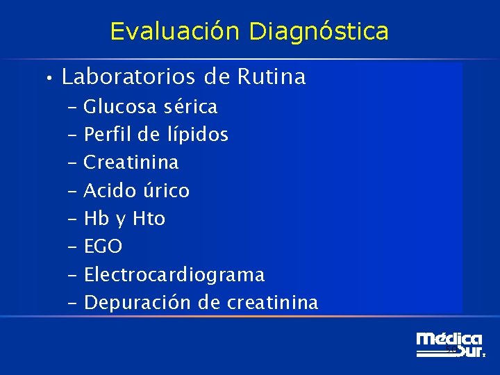 Evaluación Diagnóstica • Laboratorios de Rutina – Glucosa sérica – Perfil de lípidos –