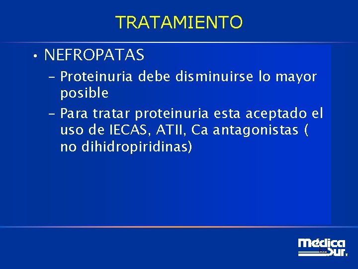 TRATAMIENTO • NEFROPATAS – Proteinuria debe disminuirse lo mayor posible – Para tratar proteinuria