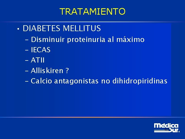 TRATAMIENTO • DIABETES MELLITUS – Disminuir proteinuria al máximo – IECAS – ATII – TRATAMIENTO • DIABETES MELLITUS – Disminuir proteinuria al máximo – IECAS – ATII –