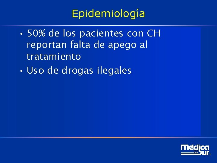 Epidemiología • 50% de los pacientes con CH reportan falta de apego al tratamiento