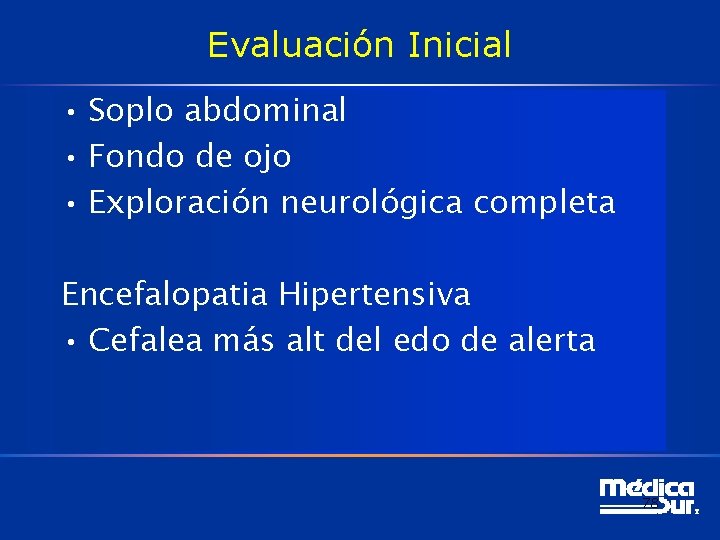 Evaluación Inicial • Soplo abdominal • Fondo de ojo • Exploración neurológica completa Encefalopatia Evaluación Inicial • Soplo abdominal • Fondo de ojo • Exploración neurológica completa Encefalopatia
