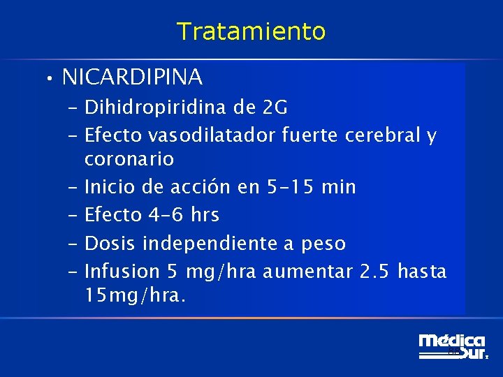 Tratamiento • NICARDIPINA – Dihidropiridina de 2 G – Efecto vasodilatador fuerte cerebral y