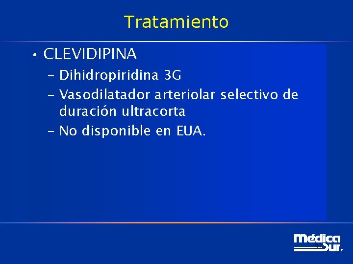 Tratamiento • CLEVIDIPINA – Dihidropiridina 3 G – Vasodilatador arteriolar selectivo de duración ultracorta