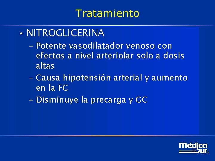 Tratamiento • NITROGLICERINA – Potente vasodilatador venoso con efectos a nivel arteriolar solo a