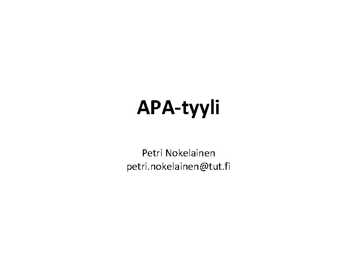 APA-tyyli Petri Nokelainen petri. nokelainen@tut. fi APA-tyyli Petri Nokelainen petri. nokelainen@tut. fi