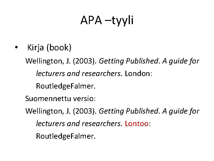 APA –tyyli • Kirja (book) Wellington, J. (2003). Getting Published. A guide for lecturers APA –tyyli • Kirja (book) Wellington, J. (2003). Getting Published. A guide for lecturers