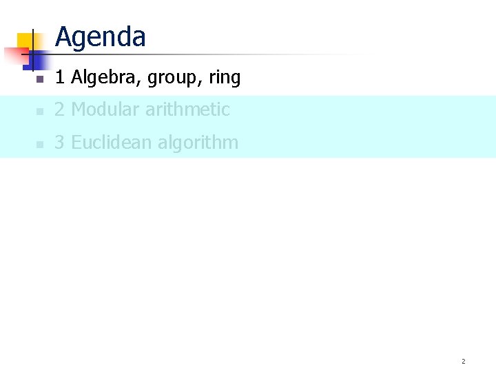 Agenda n 1 Algebra, group, ring n 2 Modular arithmetic n 3 Euclidean algorithm