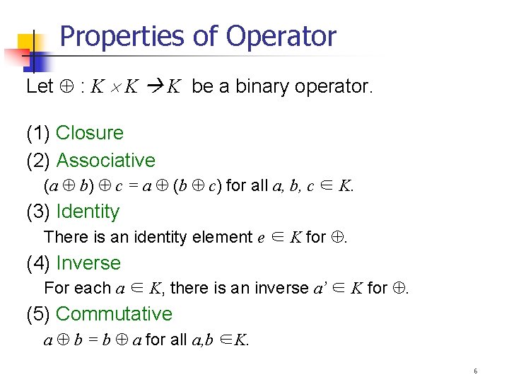 Properties of Operator Let : K K K be a binary operator. (1) Closure