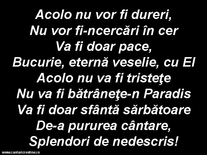 Acolo nu vor fi dureri, Nu vor fi-ncercări în cer Va fi doar pace,