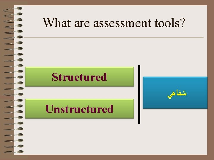 What are assessment tools? Structured ﺷﻔﺎﻫﻲ Unstructured 