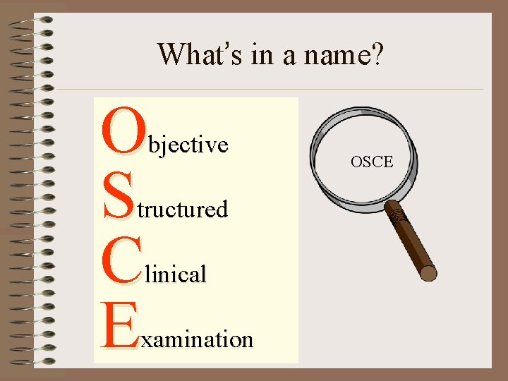What’s in a name? O S C E bjective tructured linical xamination OSCE 