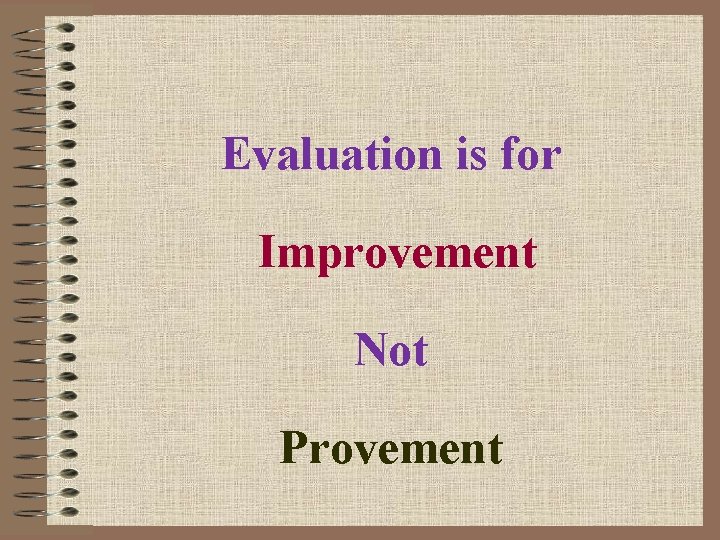 Evaluation is for Improvement Not Provement 