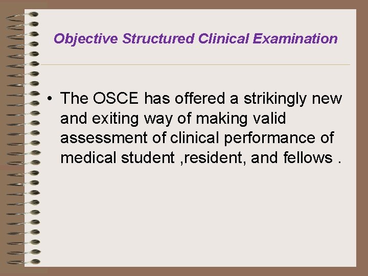 Objective Structured Clinical Examination • The OSCE has offered a strikingly new and exiting