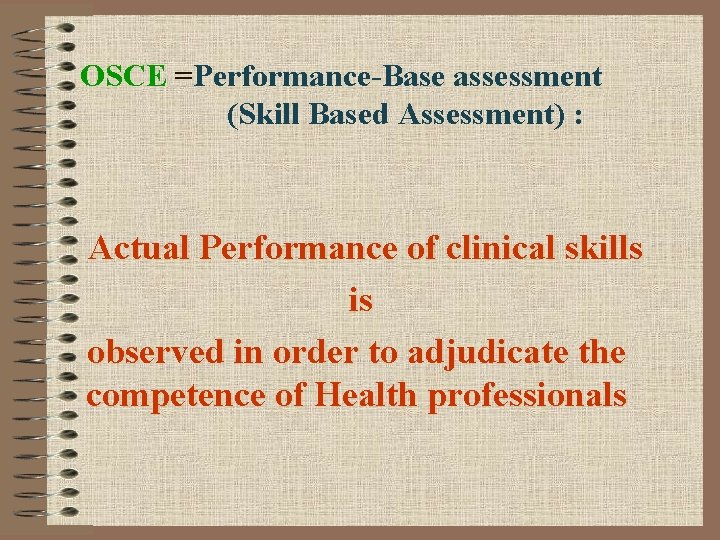 OSCE =Performance-Base assessment (Skill Based Assessment) : Actual Performance of clinical skills is observed