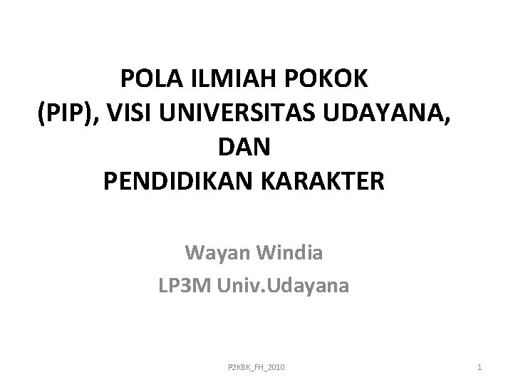 POLA ILMIAH POKOK (PIP), VISI UNIVERSITAS UDAYANA, DAN PENDIDIKAN KARAKTER Wayan Windia LP 3