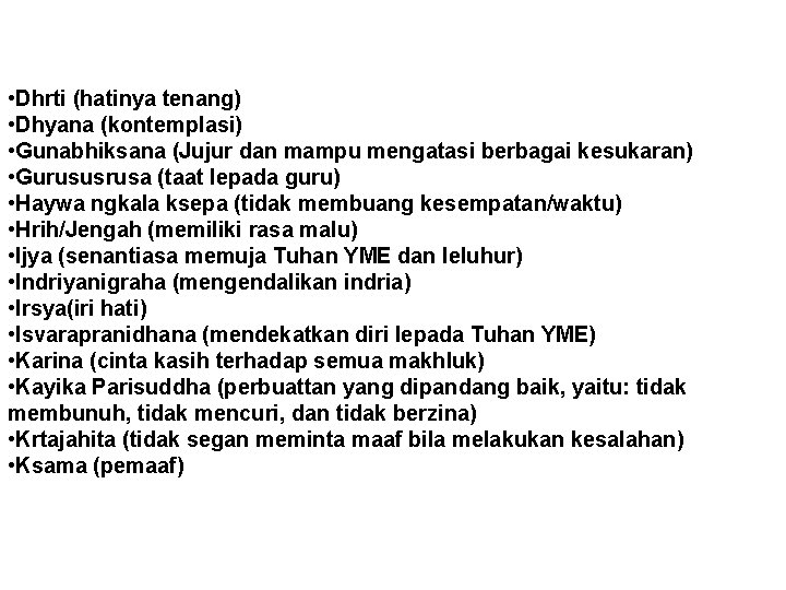  • Dhrti (hatinya tenang) • Dhyana (kontemplasi) • Gunabhiksana (Jujur dan mampu mengatasi