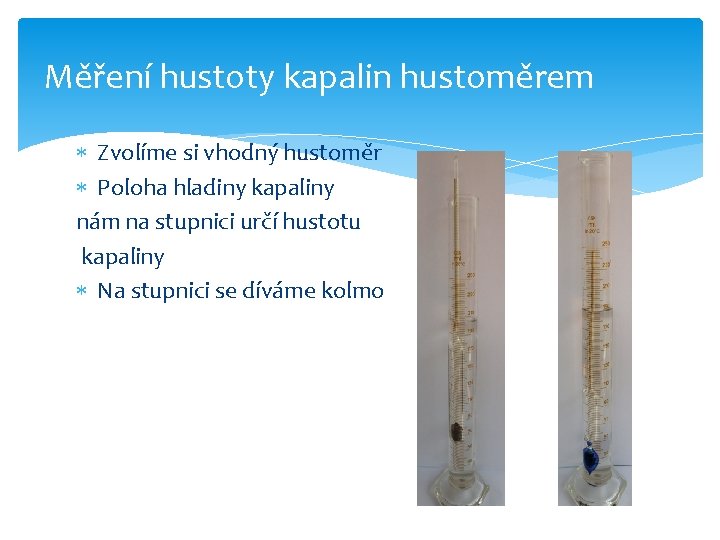 Měření hustoty kapalin hustoměrem Zvolíme si vhodný hustoměr Poloha hladiny kapaliny nám na stupnici