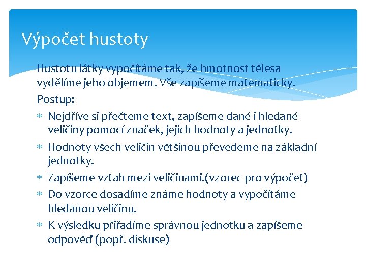 Výpočet hustoty Hustotu látky vypočítáme tak, že hmotnost tělesa vydělíme jeho objemem. Vše zapíšeme