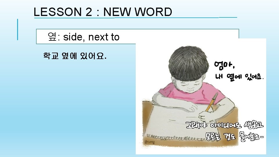 LESSON 2 : NEW WORD 옆: side, next to 학교 옆에 있어요. ELEMENTARY KOREAN LESSON 2 : NEW WORD 옆: side, next to 학교 옆에 있어요. ELEMENTARY KOREAN