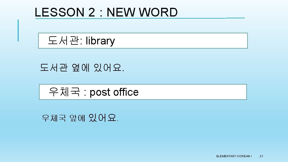 LESSON 2 : NEW WORD 도서관: library 도서관 옆에 있어요. 우체국 : post office LESSON 2 : NEW WORD 도서관: library 도서관 옆에 있어요. 우체국 : post office