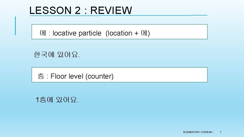 LESSON 2 : REVIEW 에 : locative particle (location + 에) 한국에 있어요. 층 LESSON 2 : REVIEW 에 : locative particle (location + 에) 한국에 있어요. 층