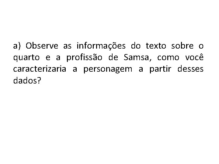 a) Observe as informações do texto sobre o quarto e a profissão de Samsa,