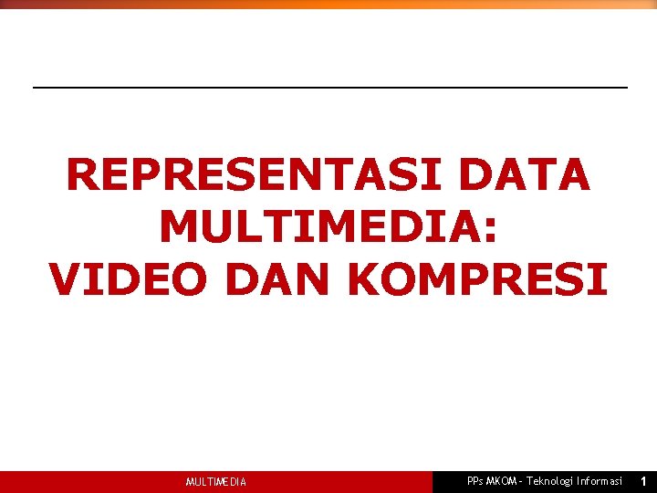 REPRESENTASI DATA MULTIMEDIA: VIDEO DAN KOMPRESI MULTIMEDIA PPs MKOM – Teknologi Informasi 1 