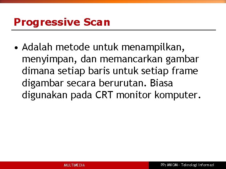 Progressive Scan • Adalah metode untuk menampilkan, menyimpan, dan memancarkan gambar dimana setiap baris