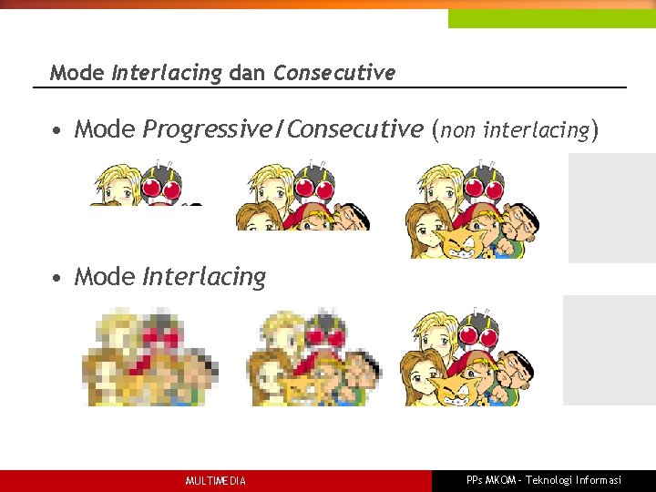 Mode Interlacing dan Consecutive • Mode Progressive/Consecutive (non interlacing) • Mode Interlacing MULTIMEDIA PPs