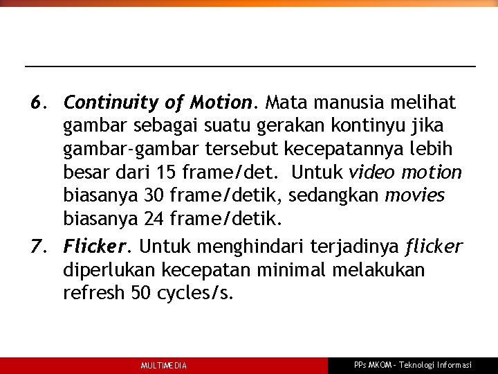 6. Continuity of Motion. Mata manusia melihat gambar sebagai suatu gerakan kontinyu jika gambar-gambar