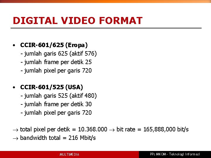 DIGITAL VIDEO FORMAT • CCIR-601/625 (Eropa) - jumlah garis 625 (aktif 576) - jumlah