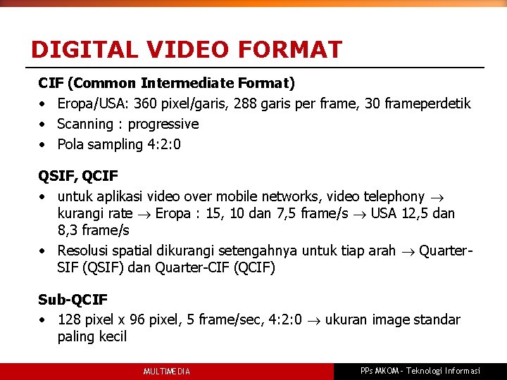 DIGITAL VIDEO FORMAT CIF (Common Intermediate Format) • Eropa/USA: 360 pixel/garis, 288 garis per