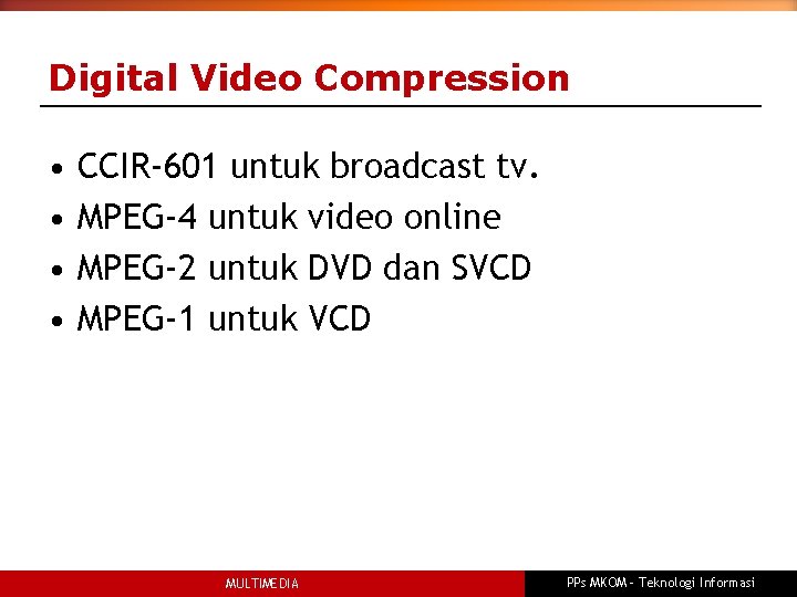 Digital Video Compression • • CCIR-601 untuk broadcast tv. MPEG-4 untuk video online MPEG-2