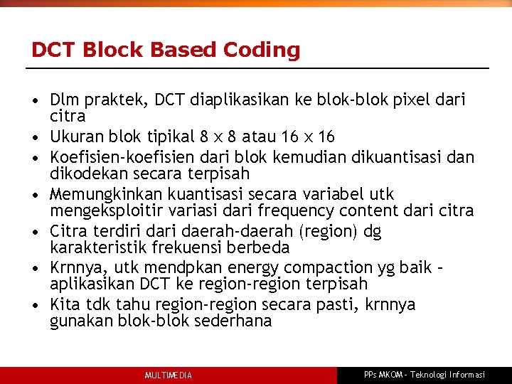 DCT Block Based Coding • Dlm praktek, DCT diaplikasikan ke blok-blok pixel dari citra