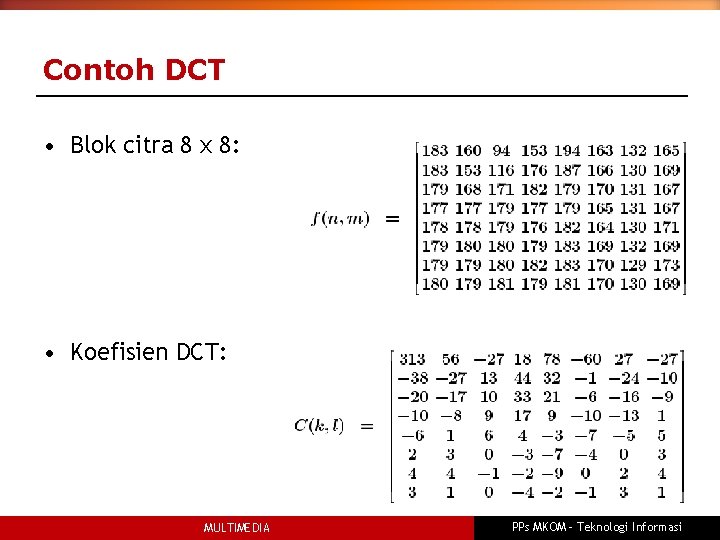 Contoh DCT • Blok citra 8 x 8: • Koefisien DCT: MULTIMEDIA PPs MKOM