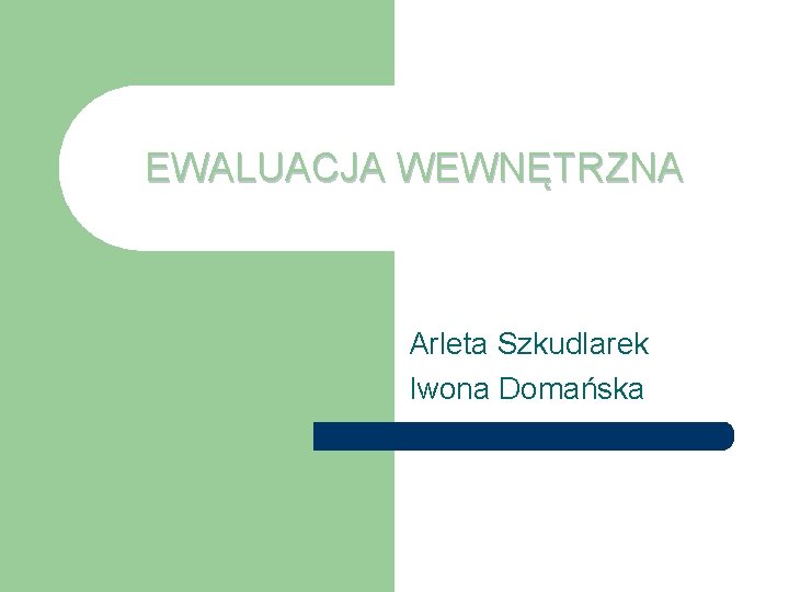 EWALUACJA WEWNĘTRZNA Arleta Szkudlarek Iwona Domańska 