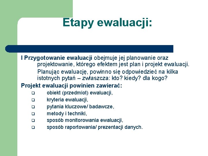 Etapy ewaluacji: I Przygotowanie ewaluacji obejmuje jej planowanie oraz projektowanie, którego efektem jest plan