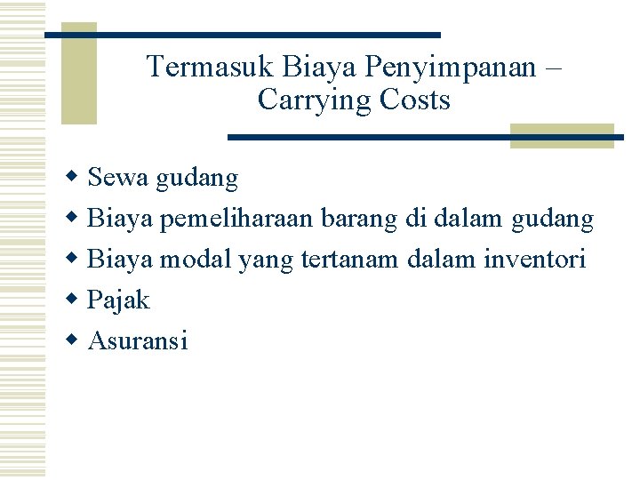 Termasuk Biaya Penyimpanan – Carrying Costs w Sewa gudang w Biaya pemeliharaan barang di