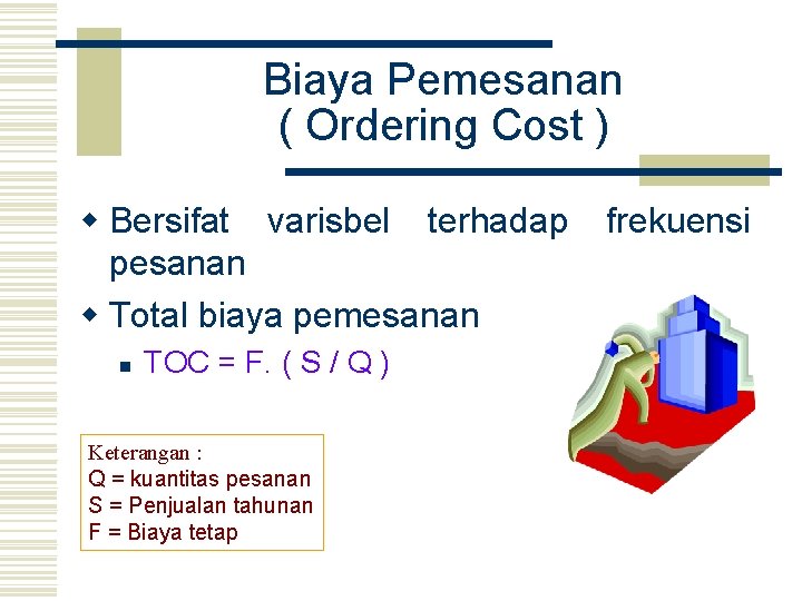 Biaya Pemesanan ( Ordering Cost ) w Bersifat varisbel terhadap frekuensi pesanan w Total