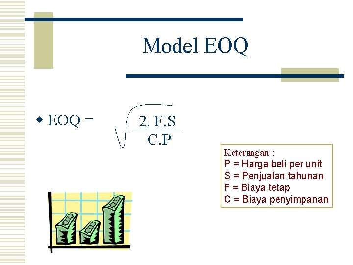 Model EOQ w EOQ = 2. F. S C. P Keterangan : P = Model EOQ w EOQ = 2. F. S C. P Keterangan : P =