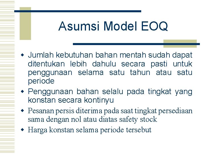 Asumsi Model EOQ w Jumlah kebutuhan bahan mentah sudah dapat ditentukan lebih dahulu secara Asumsi Model EOQ w Jumlah kebutuhan bahan mentah sudah dapat ditentukan lebih dahulu secara