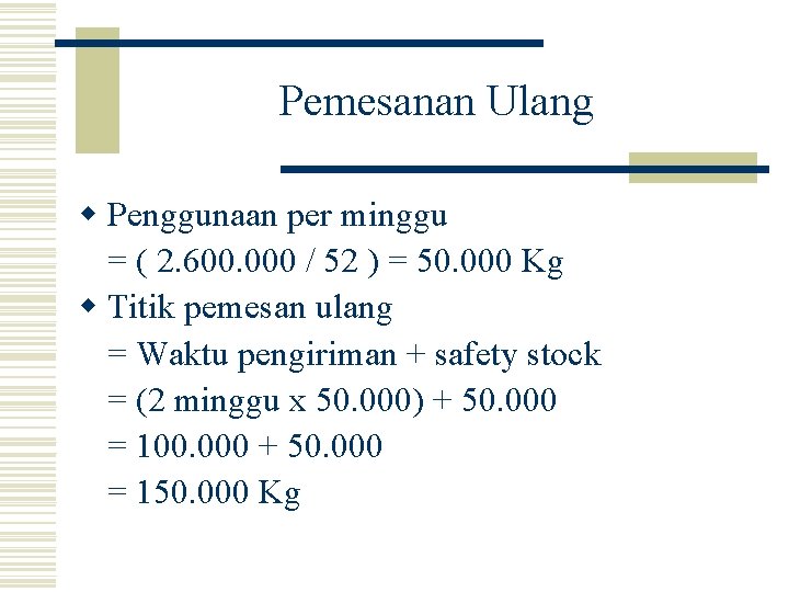 Pemesanan Ulang w Penggunaan per minggu = ( 2. 600. 000 / 52 ) Pemesanan Ulang w Penggunaan per minggu = ( 2. 600. 000 / 52 )