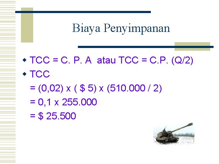 Biaya Penyimpanan w TCC = C. P. A atau TCC = C. P. (Q/2)