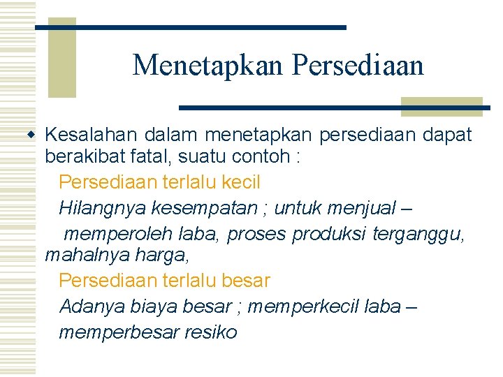 Menetapkan Persediaan w Kesalahan dalam menetapkan persediaan dapat berakibat fatal, suatu contoh : Persediaan