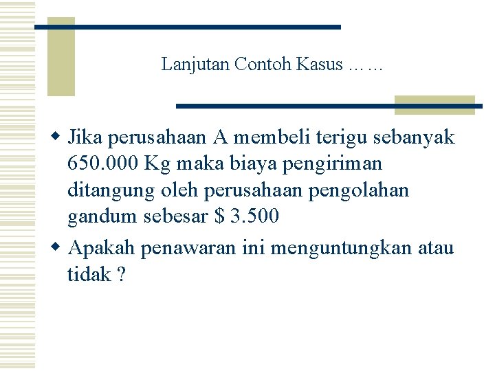 Lanjutan Contoh Kasus …… w Jika perusahaan A membeli terigu sebanyak 650. 000 Kg Lanjutan Contoh Kasus …… w Jika perusahaan A membeli terigu sebanyak 650. 000 Kg