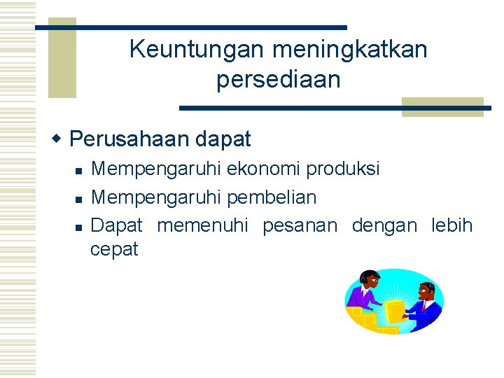 Keuntungan meningkatkan persediaan w Perusahaan dapat n n n Mempengaruhi ekonomi produksi Mempengaruhi pembelian