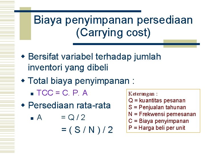 Biaya penyimpanan persediaan (Carrying cost) w Bersifat variabel terhadap jumlah inventori yang dibeli w Biaya penyimpanan persediaan (Carrying cost) w Bersifat variabel terhadap jumlah inventori yang dibeli w